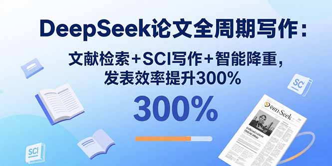 （11083期）DeepSeek论文全周期写作：文献检索+SCI写作+智能降重，发表效率提升300%