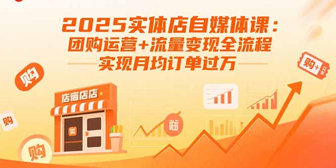 （11085期）2025实体店自媒体课：团购运营+流量变现全流程，实现月均订单过万