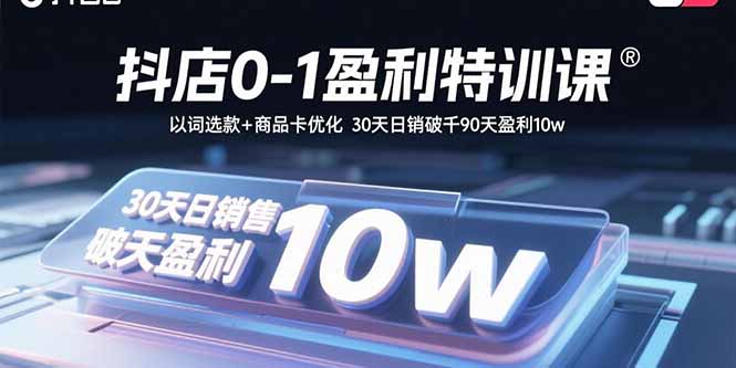 （11108期）抖店0-1盈利特训课：以词选款+商品卡优化 30天日销破千90天盈利10w