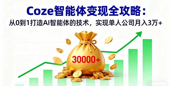 （11208期）Coze智能体变现全攻略：从0到1打造AI智能体的技术，实现单人公司月入3万+