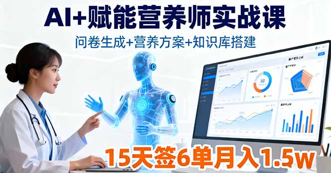 （11216期）AI+赋能营养师实战课，问卷生成+营养方案+知识库搭建，15天签6单月入1.5w